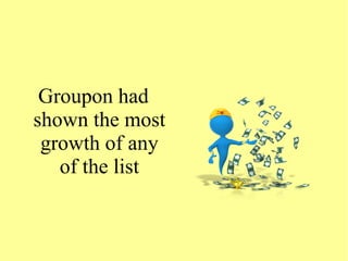 Groupon had
shown the most
growth of any
of the list
 