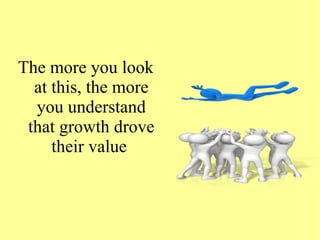 The more you look
at this, the more
you understand
that growth drove
their value
 