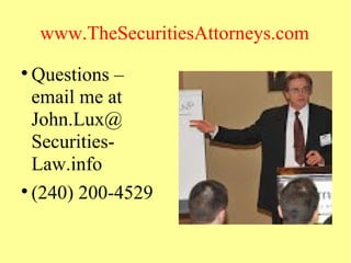 www.TheSecuritiesAttorneys.com

Questions –
email me at
John.Lux@
Securities-
Law.info

(240) 200-4529
 