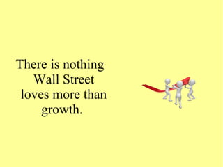 There is nothing
Wall Street
loves more than
growth.
 