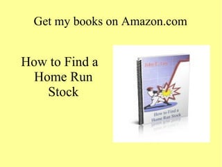 Get my books on Amazon.com
How to Find a
Home Run
Stock
 