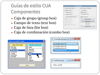 Guías de estilo CUA
Componentes
● Caja de grupo (group box)
● Campo de texto (text box)
● Caja de lista (list box)
● Caja de combinación (combo box)
 