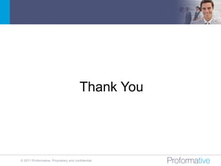 Thank You




© 2011 Proformative. Proprietary and confidential
 
