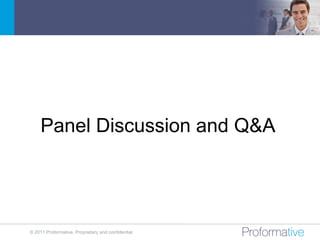 Panel Discussion and Q&A




© 2011 Proformative. Proprietary and confidential
 