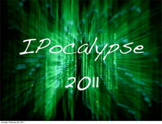 IPocalypse
                    2011
Sunday, February 20, 2011
 