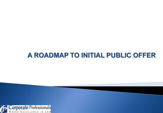 A ROADMAP TO INITIAL PUBLIC OFFER
 