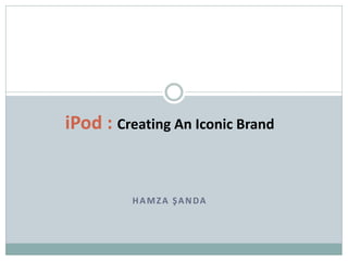 iPod : Creating An Iconic Brand


         HAMZA ŞANDA
 