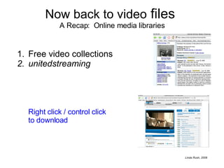 Now back to video  files  A Recap:  Online media libraries Free video collections unitedstreaming Right click / control click  to download 