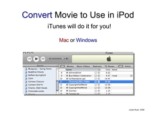 Convert  Movie to Use in iPod   iTunes will do it for you! Mac  or  Windows 