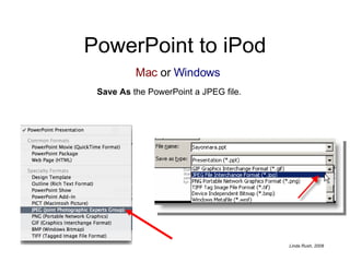 PowerPoint to iPod Save As  the PowerPoint a JPEG file. Mac  or  Windows 
