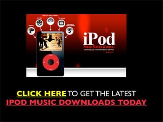 CLICK HERE TO GET THE LATEST
IPOD MUSIC DOWNLOADS TODAY