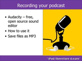 Recording your podcast Audacity – free, open source sound editor How to use it Save files as MP3 