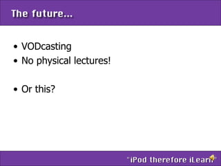 VODcasting No physical lectures! Or this? 