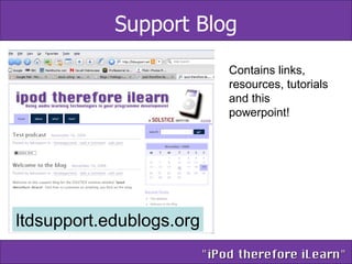 Support Blog ltdsupport.edublogs.org Contains links, resources, tutorials and this powerpoint! 