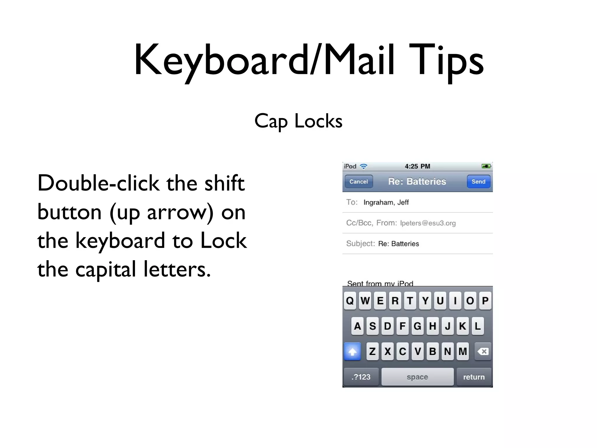 Keyboard/Mail Tips Cap Locks Double-click the shift button (up arrow) on the keyboard to Lock the capital letters. 