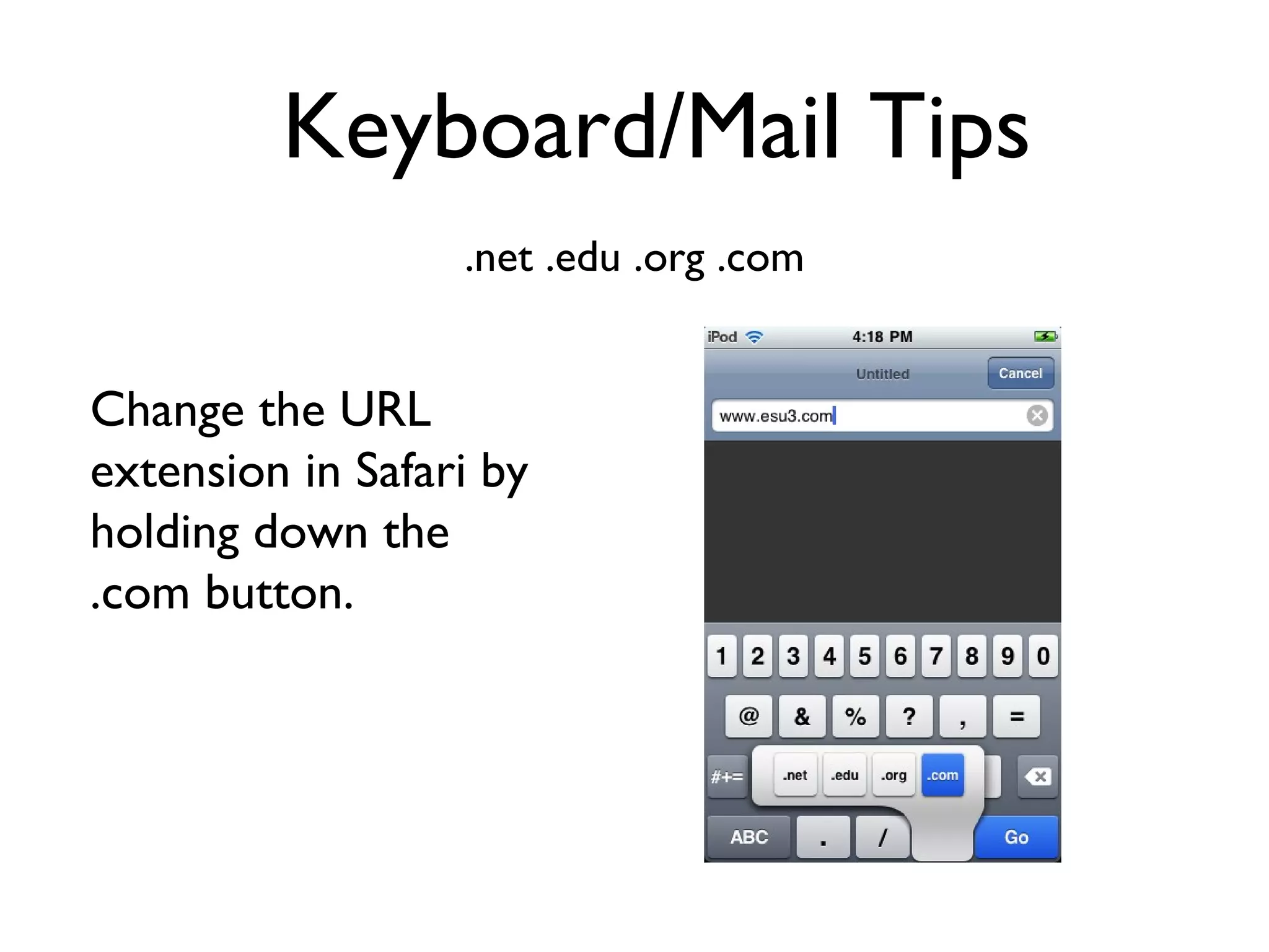 Keyboard/Mail Tips .net .edu .org .com Change the URL extension in Safari by holding down the .com button. 