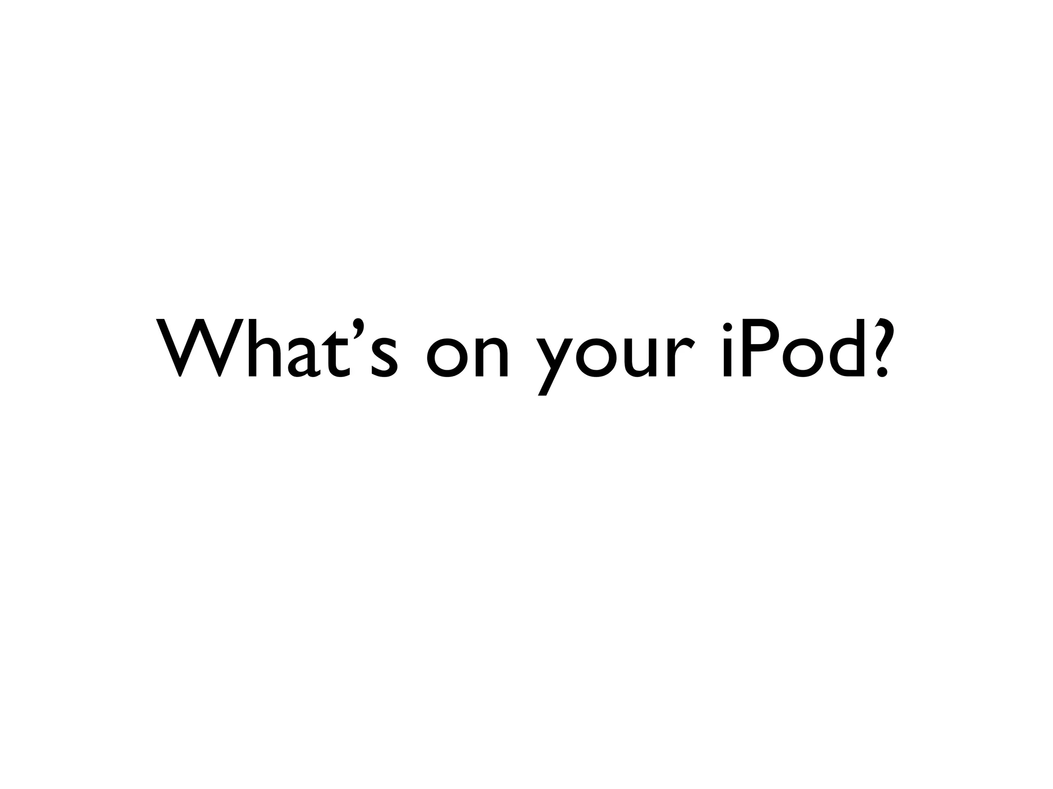 What’s on your iPod? 