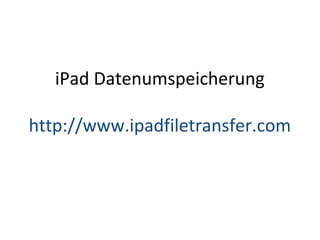 iPad Datenumspeicherung
http://www.ipadfiletransfer.com
 