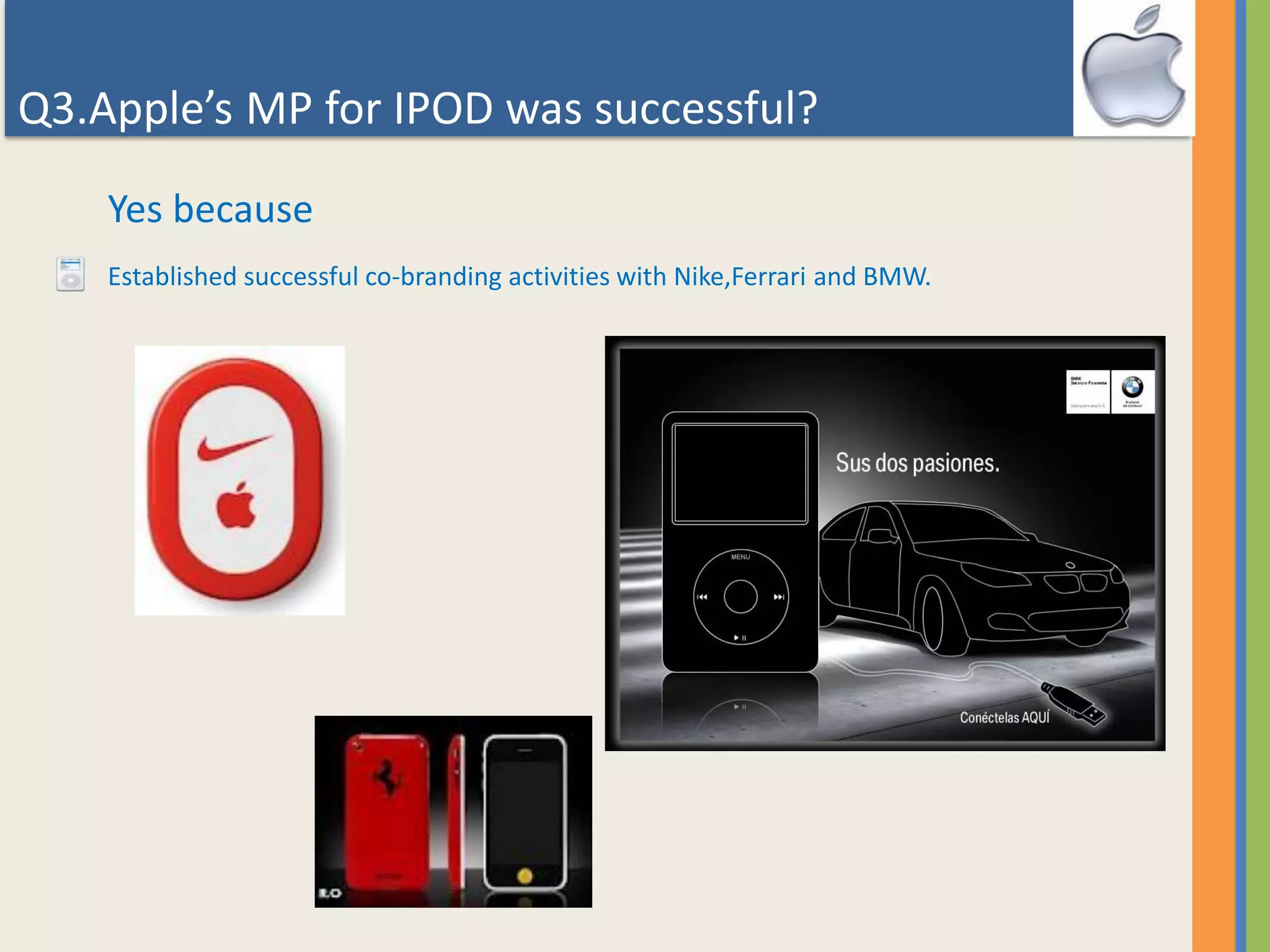Q3.Apple’s MP for IPOD was successful?
Yes because
Established successful co-branding activities with Nike,Ferrari and BMW.
 
