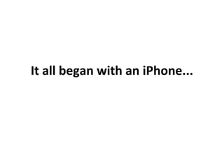 It all began with an iPhone... 
