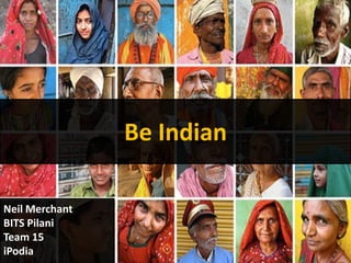 Be Indian
Neil Merchant
BITS Pilani
Team 15
iPodia
 
