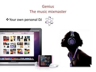 GeniusThe music mixmasterYour own personal DJFM radio“Touch that dial” Live pauseStay fit with every step