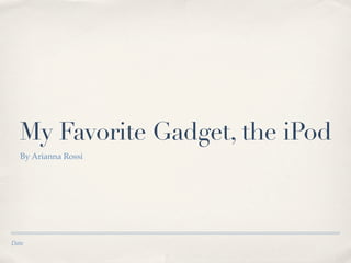 My Favorite Gadget, the iPod
  By Arianna Rossi




Date
 