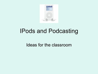 IPods and Podcasting Ideas for the classroom 
