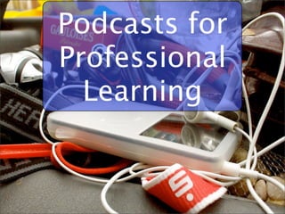 Podcasts for
Professional
  Learning


               1