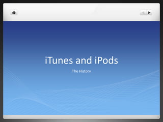 iTunes and iPods
     The History
 