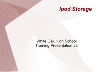 Ipod Storage  White Oak High School Training Presentation #2 
