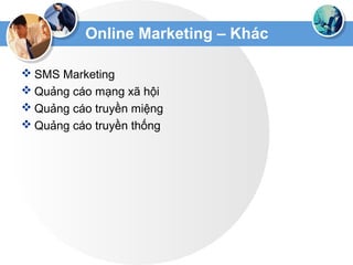 Online Marketing – Khác
 SMS Marketing
 Quảng cáo mạng xã hội
 Quảng cáo truyền miệng
 Quảng cáo truyền thống
 