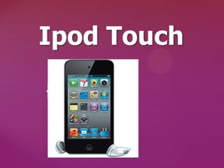 Ipod Touch

{
 