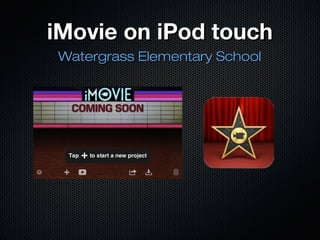 iMovie on iPod touch
Watergrass Elementary School
 