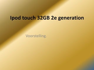 Ipod touch 32GB 2e generationVoorstelling.
