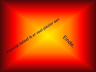 Hopelijk beleef ik er veel plezier aanEinde.