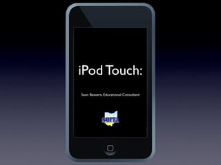 iPod Touch:
Sean Beavers, Educational Consultant
 