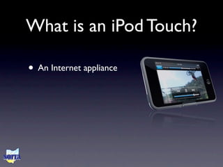 What is an iPod Touch?

• An Internet appliance
 