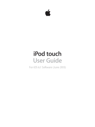 iPod touch
User Guide
For iOS 6.1 Software (June 2013)

 