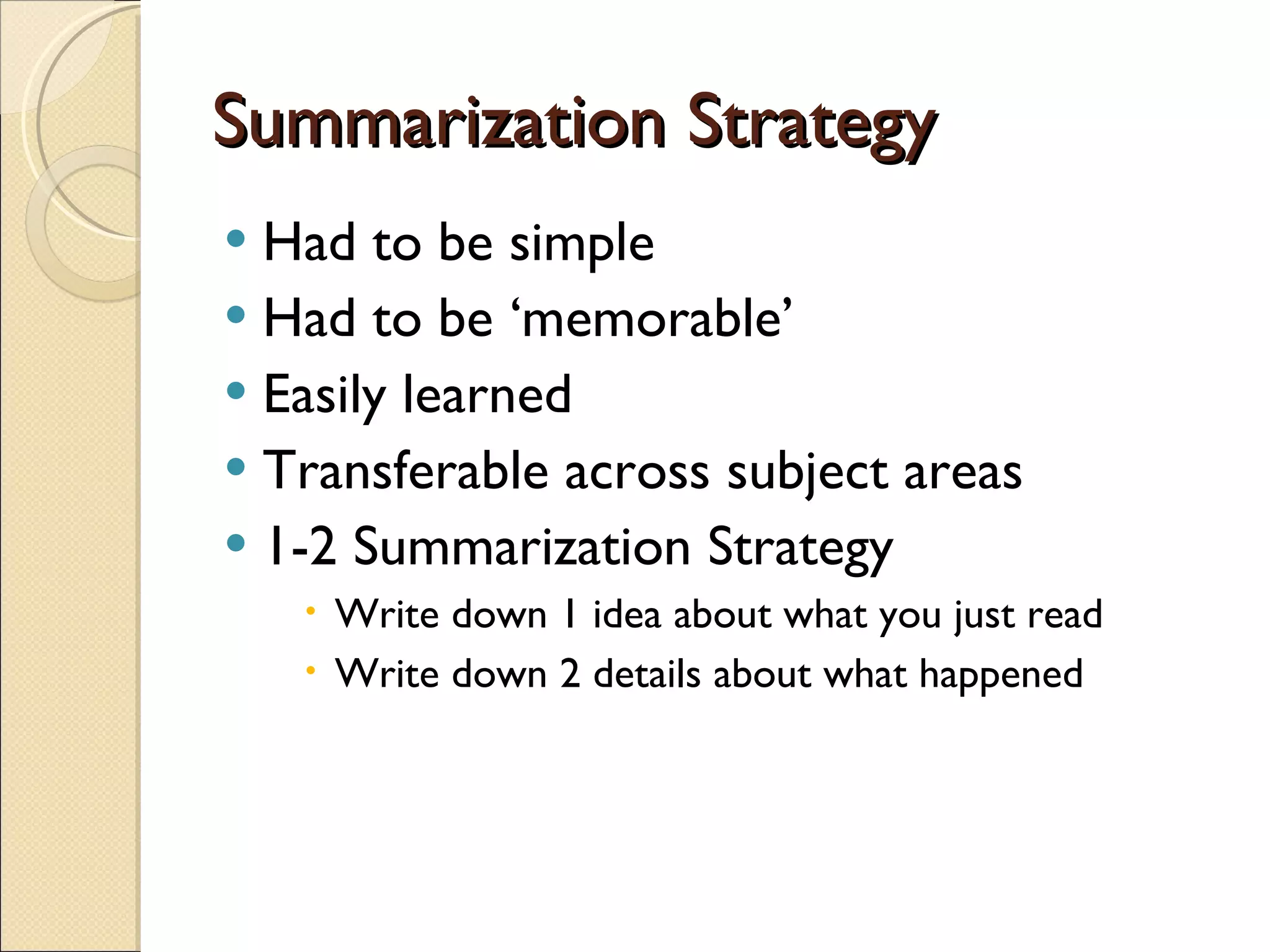 Summarization Strategy Had to be simple Had to be ‘memorable’ Easily learned Transferable across subject areas 1-2 Summarization Strategy Write down 1 idea about what you just read Write down 2 details about what happened 