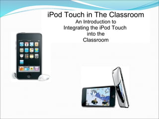 iPod Touch in The Classroom An Introduction to Integrating the iPod Touch  into the Classroom 