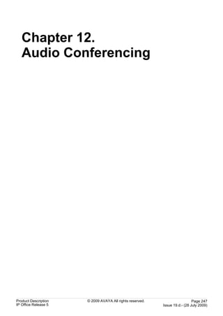 Chapter 12.
   Audio Conferencing




Product Description   © 2009 AVAYA All rights reserved.                     Page 247
IP Office Release 5                                       Issue 19.d.- (28 July 2009)
 