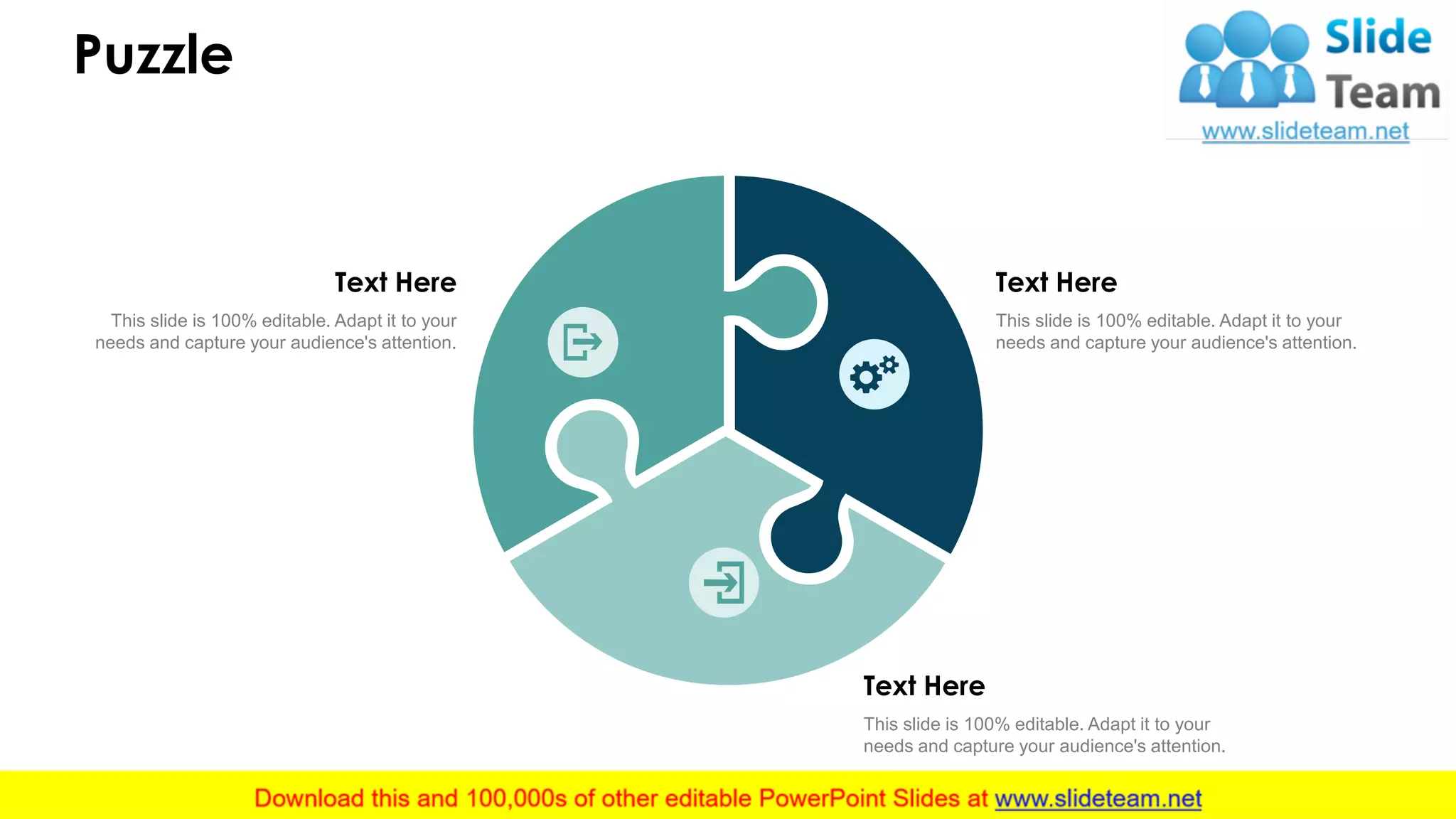 Puzzle
14
This slide is 100% editable. Adapt it to your
needs and capture your audience's attention.
Text Here
This slide is 100% editable. Adapt it to your
needs and capture your audience's attention.
Text Here
This slide is 100% editable. Adapt it to your
needs and capture your audience's attention.
Text Here
 