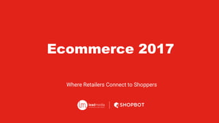 Where Retailers Connect to Shoppers
Ecommerce 2017
 