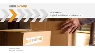 INTERKEP –
Logistik von Mensch zu Mensch.
Sebastian Haßler
München, Februar 2017
 