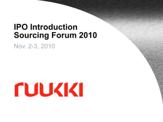 IPO Introduction Sourcing Forum 2010 Nov. 2-3, 2010 
