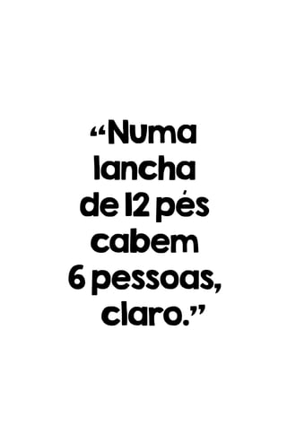 “Numa
lancha
de12pés
cabem
6pessoas,
claro.”
 