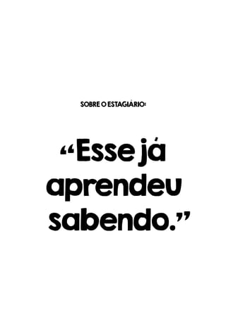 “Essejá
aprendeu
sabendo.”
SOBREOESTAGIÁRIO:
 