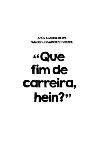 “Que
fimde
carreira,
hein?”
APÓSAMORTEDEUM
FAMOSOJOGADORDEFUTEBOL:
 