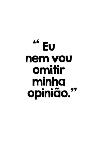 Eu
nemvou
omitir
minha
opinião.
 